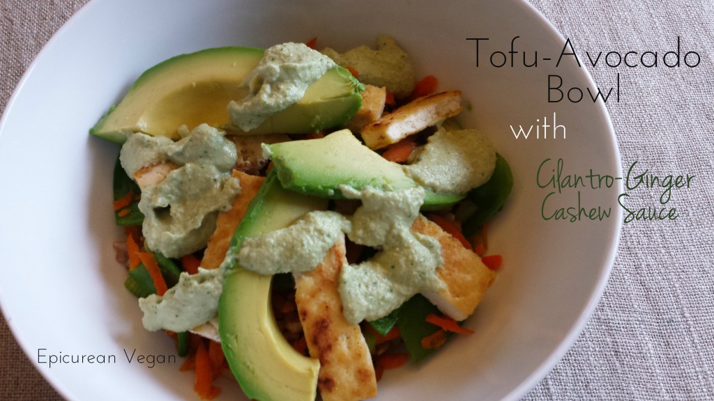 Tofu Avocado Bowl with Cilantro-Ginger Cashew Sauce -- Epicurean Vegan