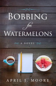 Bobbing for Watermelons, a Novel by April J. Moore